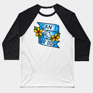 Can I Pet Ur Dog Baseball T-Shirt